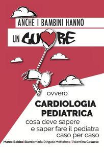 Anche i bambini hanno un cuore ovvero cardiologia pediatrica. Cosa deve sapere e saper fare il pediatra caso per caso.pdf