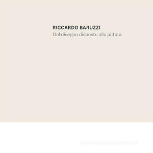 Riccardo Baruzzi Del Disegno Disposto Alla Pittura Ediz Italiana E Inglese Cura Books Trama Libro Libreria Universitaria