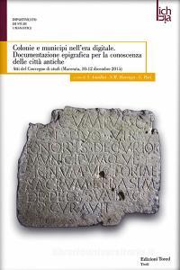 Colonie e municipi nellera digitale. Documentazione epigrafica per la conoscenza delle città antiche. Atti del convegno (Macerata, 10-12 dicembre 2015).pdf