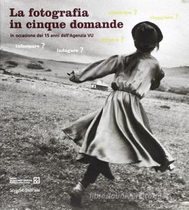 La fotografia in 5 domande. In occasione dei 15 anni Agenzia Vu. Catalogo della mostra (Milano, 16 maggio-5 luglio 2003).pdf