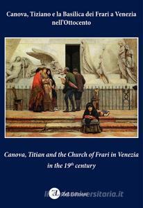 Canova, Tiziano e la Basilica dei Frari a Venezia nellOttocento-Canova, Titian and the Church of Frari in Venezia in the XIXth century. Ediz. bilingue.pdf