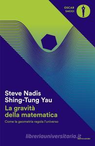 Ebook La gravità della matematica di Nadis Steve, Yau Shing-tung edito da Mondadori