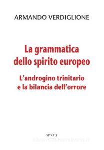 La grammatica dello spirito europeo. Landrogino trinitario e la bilancia dellorrore.pdf