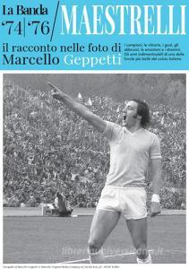 La Banda Maestrelli 74-76. Il racconto nelle foto di Marcello Geppetti. Ediz. illustrata.pdf