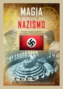 Magia e misteri del nazismo. Pratiche magiche, occultismo, armi segrete e misteri dei gerarchi.pdf