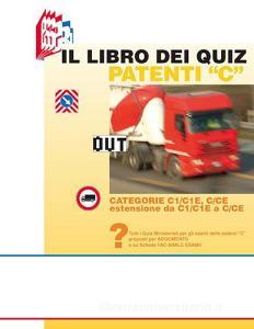 Il libro dei quiz patenti «C». Tutti i quiz ministeriali per gli esami delle patenti «C» proposti per argomento e su schede fac-simile esame.pdf