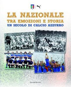 La Nazionale tra emozioni e storia. Un secolo di calcio azzurro. Ediz. illustrata.pdf