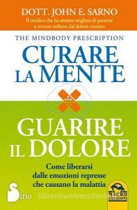 Curare la mente. Guarire il dolore. Come liberarsi dalle amozioni represse che causano la malattia.pdf