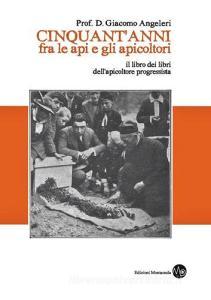 Cinquantanni fra le api e gli apicoltori. Il libro dei libri dellapicoltore progressista.pdf