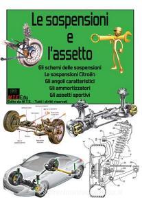 Le sospensioni e lassetto. Gli schemi delle sospensioni, le sospensioni Citroën, gli angoli caratteristici, gli ammortizzatori, gli assetti sportivi.pdf