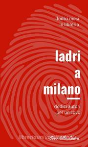 Libro Ebook Ladri a Milano di Massimo Cassani, Erica Arosio, Riccardo Besola, Andrea B. Ferrari, Francesco Gallone, Vanessa Chizzini, Ezio Gavazzeni, Giorgio Maimone, Roberto Pegorini,, Alberto & Giorgio Ripa, Matteo Speroni, Rosa Teruzzi, Giada Trebeschi, Nicoletta Vallorani di Mariana Marenghi