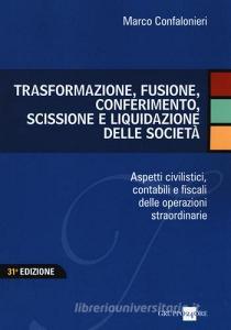 Trasformazione, fusione, conferimento, scissione e liquidazione delle società. Aspetti civilistici, contabili e fiscali delle operazioni straordinarie.pdf