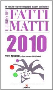 Il libro dei fatti matti 2010. Le notizie e i personaggi più bizzarri del mondo.pdf
