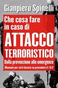 Che cosa fare in caso di attacco terroristico. Dalla prevenzione alle emergenze. Manuale per tutti basato su procedure A.T.B.P..pdf