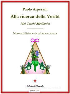 Ebook Alla ricerca della verità nei cerchi medianici di Paolo Arpesani edito da Edizioni Alvorada