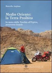 Ebook Medio Oriente: la Terra Proibita. di Marcello Anglana edito da Edizioni Antilia
