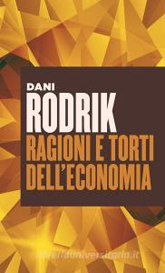 Ebook Ragioni e torti dell'economia di Dani Rodrik edito da Egea