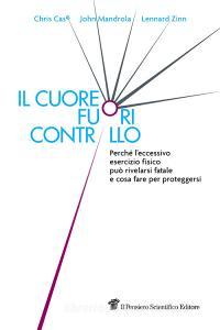 Il cuore fuori controllo. Perché leccessivo esercizio fisico può rivelarsi fatale e cosa fare per proteggersi.pdf