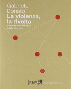 La violenza, la rivolta. Cronologia della lotta armata in Italia 1966-1988.pdf