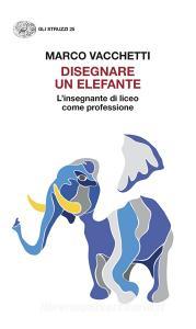 Ebook Disegnare un elefante di Vacchetti Marco edito da Einaudi
