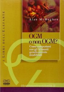 OGM o non OGM? Come comportarsi con gli alimenti geneticamente modificati.pdf