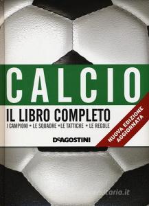 Calcio. Il libro completo. I campioni, le squadre, le tattiche, le regole.pdf