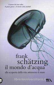 Il mondo dacqua. Alla scoperta della vita attraverso il mare.pdf