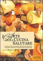 L arte della cucina salutare. Guida pratica e completa alla cucina naturale secondo la medicina tradizionale occidentale.pdf