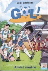 Ebook Gol n. 23 - Amici contro di Garlando Luigi edito da Piemme
