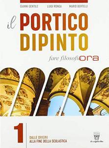 Il portico dipinto. Fare filosofia ora. Per i Licei e gli Ist. magistrali. Con e-book. Con espansione online vol.1.pdf