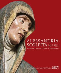 Alessandria scolpita. Sentimenti e passioni fra gotico e rinascimento 1450-1535. Ediz. illustrata.pdf