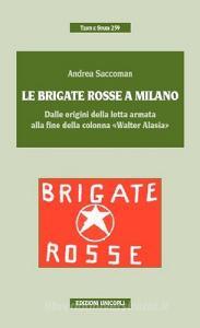 Le Brigate Rosse a Milano. Dalle origini della lotta armata alla fine della colonna «Walter Alasia».pdf