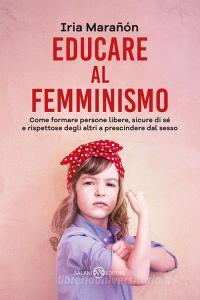 Educare al femminismo. Come formare persone libere, sicure di sé e rispettose degli altri a prescindere dal sesso.pdf