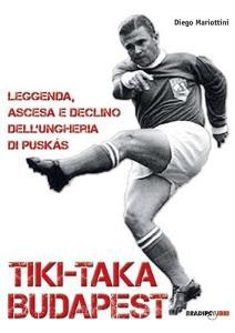 Tiki-taka Budapest. Leggenda, ascesa e declino dellUngheria di Puskas.pdf