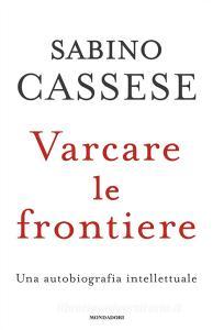 Ebook Varcare le frontiere di Cassese Sabino edito da Mondadori