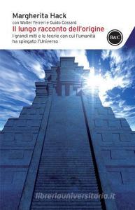 Il lungo racconto dellorigine. I grandi miti e le teorie con cui lumanità ha spiegato luniverso.pdf