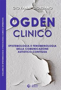 Ogden clinico. Epistemologia e fenomenologia della comunicazione autistico-contigua.pdf