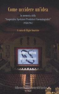 Come uccidere unidea. In memoria delle «Cooperative Spettatori Produttori Cinematografici», 1950-1961.pdf