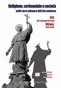 Religione, cerimoniale e società nelle terre milanesi delletà moderna. Atti dei convegni di Milano 2013-2015.pdf