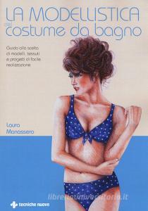 La modellistica del costume da bagno. Guida alla scelta di modelli, tessuti e progetti di facile realizzazione.pdf
