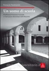 Un uomo di scuola. Il bellunese Francesco Gazzetti e listruzione elementare nellOttocento.pdf