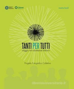 Tanti per tutti. Viaggio nel volontariato italiano. Progetto fotografico collettivo. Mostre locali.pdf