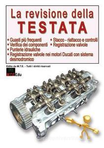 La revisione della testata. Guasti frequenti, verifica dei componenti, stacco-riattacco e controlli, registrazione valvole, punterie idrauliche, registrazione valvole n.pdf