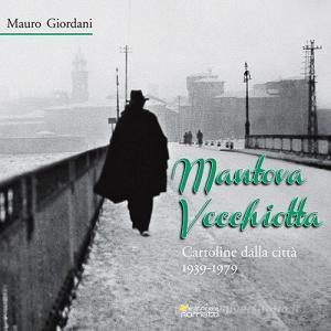 Mantova vecchiotta. Cartoline dalla città 1939-1979 . Ediz. illustrata.pdf