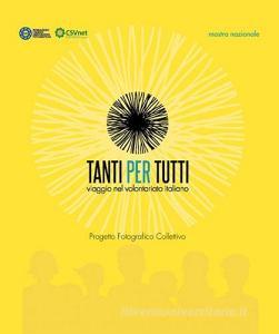 Tanti per tutti. Viaggio nel volontariato italiano. Progetto fotografico collettivo.pdf