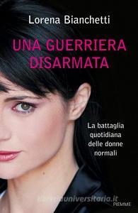 Una guerriera disarmata. La battaglia quotidiana delle donne normali.pdf