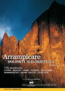Arrampicare nelle Dolomiti Sud-orientali. 115 vie di roccia Civetta. Moiazza. Pelmo. Schiara. Bosconero Marmarole Est. Agner. Pale Est. Oltre Piave.pdf