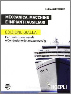 Meccanica, macchine e impianti ausiliari. Per costruzioni navali e conduzione del mezzo navale. Ediz. gialla. Per le Scuole superiori.pdf