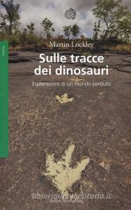 Sulle tracce dei dinosauri. Esplorazioni di un mondo perduto.pdf
