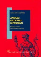 Animali razionali dipendenti. Perché gli uomini hanno bisogno delle virtù.pdf